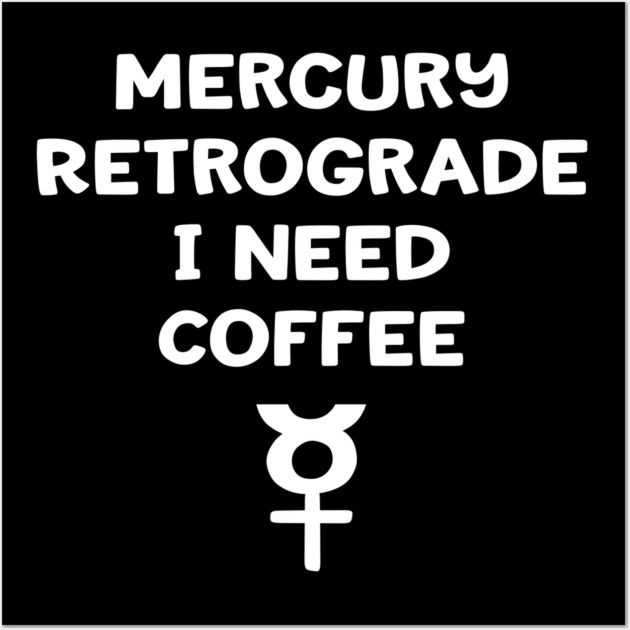 Mercury Retrograde I Need Coffee Cheeky Witch® Wall Art by Cheeky Witch