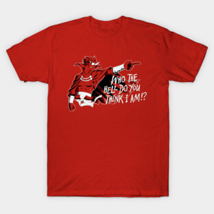 Who the hell do you think I am?! T-Shirt