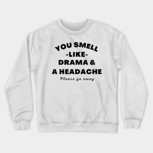 No Drama Here. You Smell Like Drama and a Headache. Please Go Away. Funny Humorous Quote. Crewneck Sweatshirt