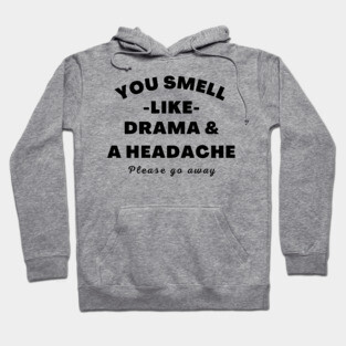 No Drama Here. You Smell Like Drama and a Headache. Please Go Away. Funny Humorous Quote. Hoodie