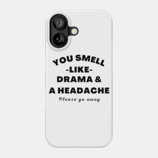 No Drama Here. You Smell Like Drama and a Headache. Please Go Away. Funny Humorous Quote. Phone Case