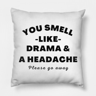 No Drama Here. You Smell Like Drama and a Headache. Please Go Away. Funny Humorous Quote. Pillow