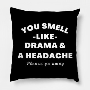 No Drama Here. You Smell Like Drama and a Headache. Please Go Away. Funny Humorous Quote. Pillow