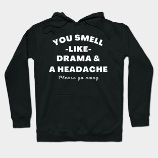 No Drama Here. You Smell Like Drama and a Headache. Please Go Away. Funny Humorous Quote. Hoodie
