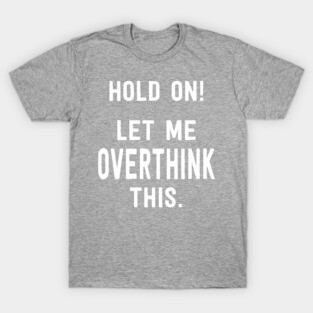 Let me overthink this T-Shirt
