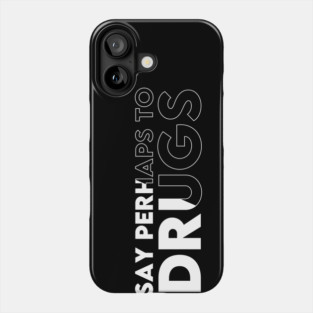 SAY PERHAPS TO DRUGS ! Phone Case