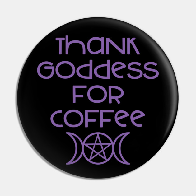 Thank Goddess for Coffee Cheeky Witch® Pin by Cheeky Witch