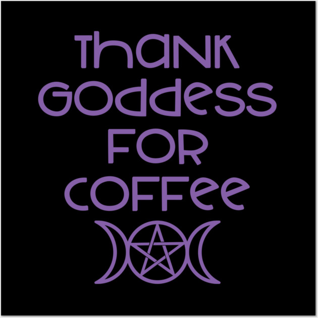 Thank Goddess for Coffee Cheeky Witch® Wall Art by Cheeky Witch