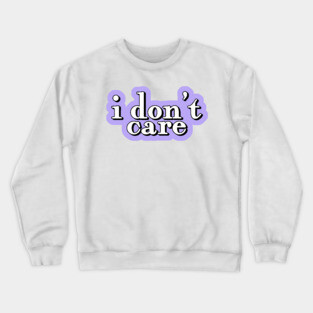 i dont care quote Crewneck Sweatshirt