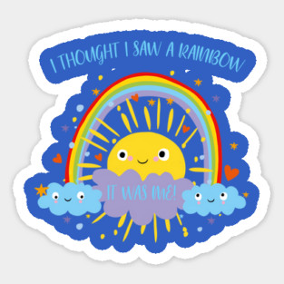 I Thought I Saw A Rainbow But It Was Me Sticker