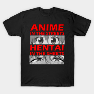 Anime in the streets Hentai in the sheets T-Shirt