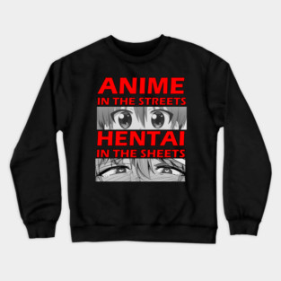 Anime in the streets Hentai in the sheets Crewneck Sweatshirt