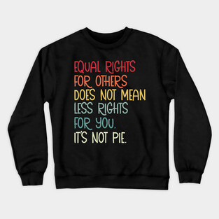 Equal rights for others does not mean less rights for you its not pie Crewneck Sweatshirt