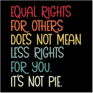 Equal rights for others does not mean less rights for you its not pie Posters and Art