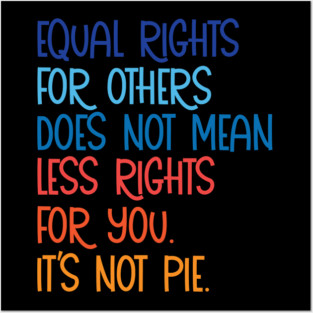 Equal rights for others does not mean less rights for you its not pie Posters and Art