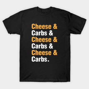 Cheese & Carbs Rule Everything Around Me T-Shirt