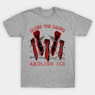 Close The Camps, Abolish ICE - Immigration, Human Rights, Leftist T-Shirt