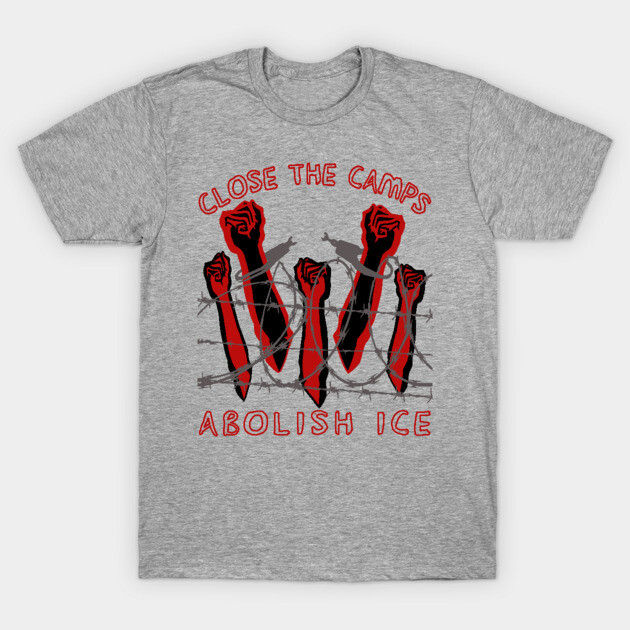 Close The Camps, Abolish ICE - Immigration, Human Rights, Leftist T-Shirt by SpaceDogLaika