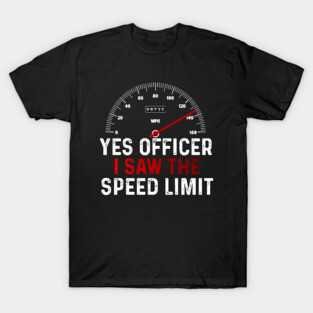 Funny Car Enthusiast Quote Yes Officer I Saw The Speed Limit T-Shirt