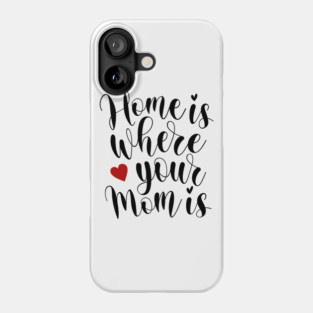 Home Is Where Your Mom Is Mother's Day Inspirational Quote Phone Case