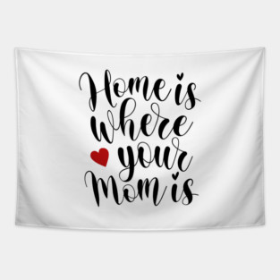 Home Is Where Your Mom Is Mother's Day Inspirational Quote Tapestry