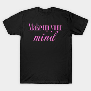 MakeUp your mind T-Shirt
