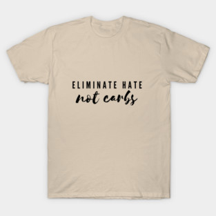 Eliminate Hate Not Carbs T-Shirt