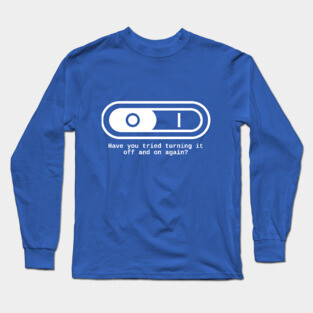 Have you tried to switch it off and on again? Long Sleeve T-Shirt