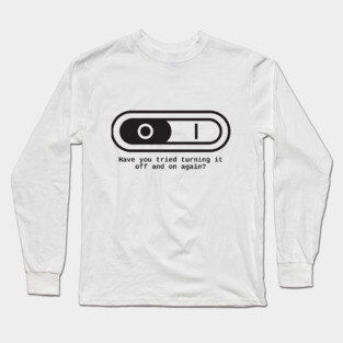 Have you tried to switch it off and on again? Long Sleeve T-Shirt
