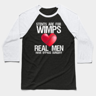 Heart Stents Are For Wimps Real Men Have Bypass Surgery Baseball T-Shirt
