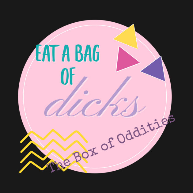 Eat a bag of D*cks by The Box Of Oddities