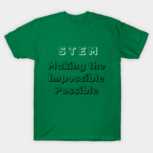 STEM: Making the Impossible Possible T-Shirt