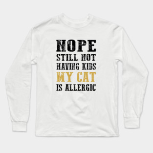 Nope still not having kids my cat is allergic Long Sleeve T-Shirt
