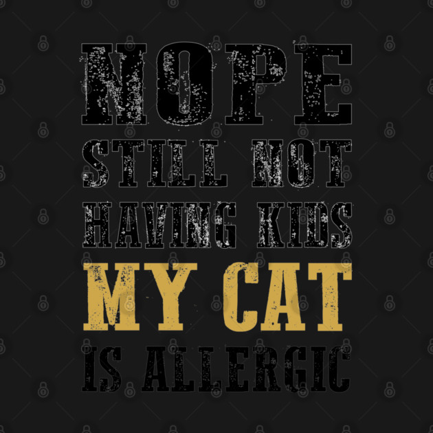 Nope still not having kids my cat is allergic by Tshirtiz