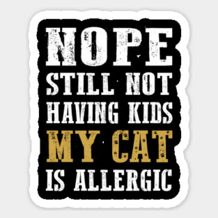 Nope still not having kids my cat is allergic Magnet