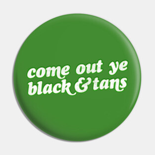 Come Out Ye Black & Tans! / Irish Pride Design Pin