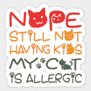 Nope still not having kids my cat is allergic Sticker