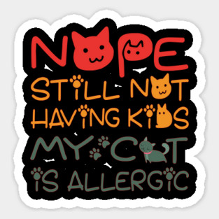 Nope still not having kids my cat is allergic Magnet