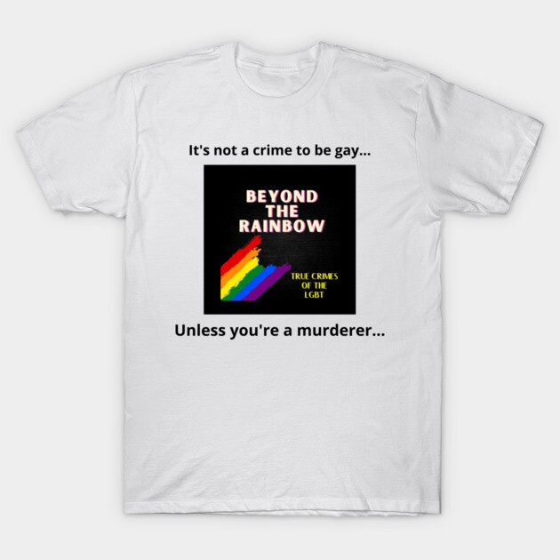 Unless you're a murderer... T-Shirt by Rainbowcrimes