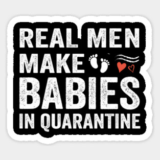 Real men make babies in quarantine Magnet