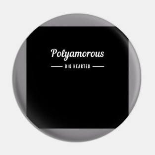 Polyamorous and Big Hearted Pin