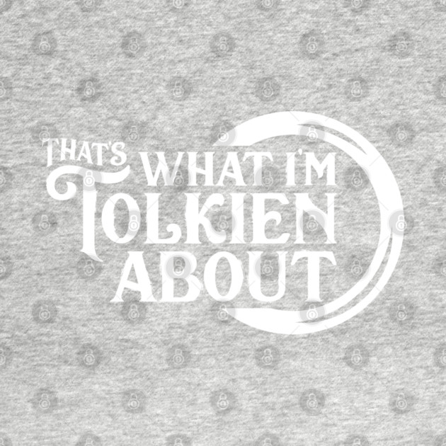 That's What I'm Tolkien About by That's What I'm Tolkien About
