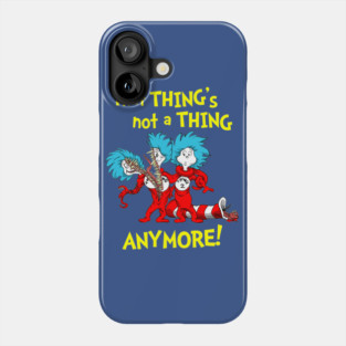 That Thing's Not a Thing Anymore! Phone Case