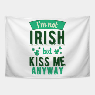I'm Not Irish But Kiss Me Anyway Tapestry