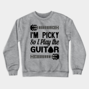 I'M PICKY SO I PLAY THE GUITAR Crewneck Sweatshirt