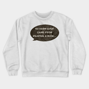 No harm ever came from reading a book... Crewneck Sweatshirt