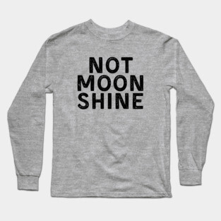 Not Moonshine Long Sleeve T-Shirt