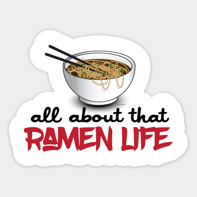 All About That Ramen Life - Funny Ramen Noodle Shirt Sticker by Nonstop Shirts