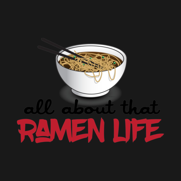 All About That Ramen Life - Funny Ramen Noodle Shirt by Nonstop Shirts