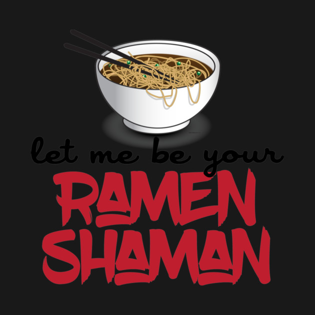 Let Me Be Your Ramen Shaman - Funny Ramen Noodle Shirt by Nonstop Shirts